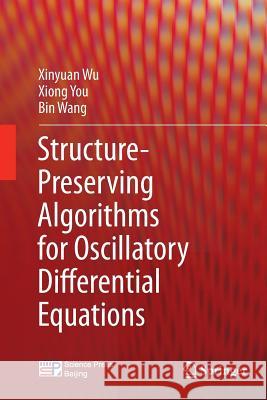 Structure-Preserving Algorithms for Oscillatory Differential Equations Xinyuan Wu Xiong You Bin Wang (Marshall University, Huntingto 9783642445569