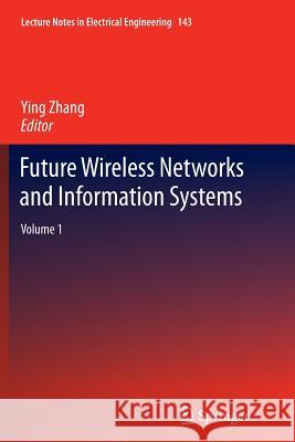 Future Wireless Networks and Information Systems: Volume 1 Zhang, Ying 9783642445675 Springer