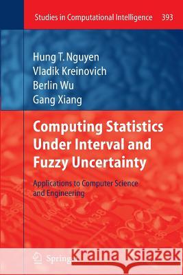 Computing Statistics Under Interval and Fuzzy Uncertainty: Applications to Computer Science and Engineering Nguyen, Hung T. 9783642445705 Springer