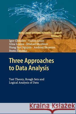 Three Approaches to Data Analysis: Test Theory, Rough Sets and Logical Analysis of Data Chikalov, Igor 9783642445989