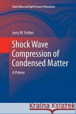 Shock Wave Compression of Condensed Matter: A Primer Forbes, Jerry W. 9783642445996 Springer