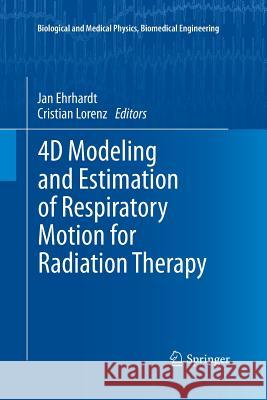 4D Modeling and Estimation of Respiratory Motion for Radiation Therapy Jan Ehrhardt Cristian Lorenz 9783642446061