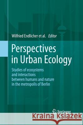 Perspectives in Urban Ecology: Ecosystems and Interactions Between Humans and Nature in the Metropolis of Berlin Endlicher, Wilfried 9783642446085 Springer