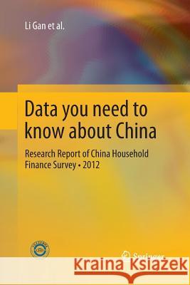 Data You Need to Know about China: Research Report of China Household Finance Survey-2012 Gan, Li 9783642446115 Springer