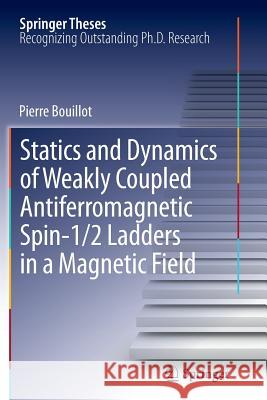 Statics and Dynamics of Weakly Coupled Antiferromagnetic Spin-1/2 Ladders in a Magnetic Field Pierre Bouillot 9783642446139 Springer-Verlag Berlin and Heidelberg GmbH & 