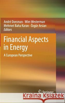 Financial Aspects in Energy: A European Perspective André Dorsman, Wim Westerman, Mehmet Baha Karan, Özgür Arslan 9783642446191