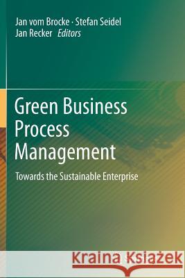 Green Business Process Management: Towards the Sustainable Enterprise Vom Brocke, Jan 9783642446313