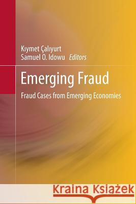 Emerging Fraud: Fraud Cases from Emerging Economies Kiymet Çaliyurt, Samuel O Idowu 9783642446481