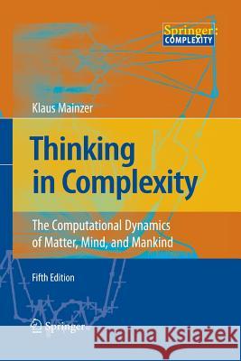 Thinking in Complexity: The Computational Dynamics of Matter, Mind, and Mankind Mainzer, Klaus 9783642446566