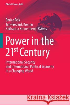 Power in the 21st Century: International Security and International Political Economy in a Changing World Fels, Enrico 9783642446610 Springer
