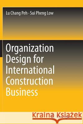 Organization Design for International Construction Business Lu Chang Peh Sui Pheng Low 9783642446917