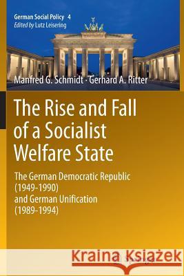 The Rise and Fall of a Socialist Welfare State: The German Democratic Republic (1949-1990) and German Unification (1989-1994) Schmidt, Manfred G. 9783642447037 Springer