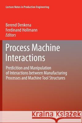 Process Machine Interactions: Predicition and Manipulation of Interactions between Manufacturing Processes and Machine Tool Structures Berend Denkena, Ferdinand Hollmann 9783642447044 Springer-Verlag Berlin and Heidelberg GmbH & 