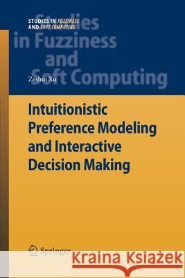 Intuitionistic Preference Modeling and Interactive Decision Making Zeshui Xu 9783642447211 Springer