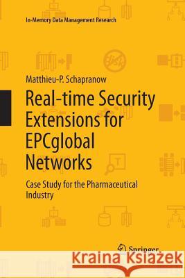 Real-Time Security Extensions for Epcglobal Networks: Case Study for the Pharmaceutical Industry Schapranow, Matthieu-P 9783642447228 Springer