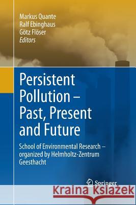Persistent Pollution - Past, Present and Future: School of Environmental Research - Organized by Helmholtz-Zentrum Geesthacht Quante, Markus 9783642447259 Springer