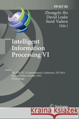 Intelligent Information Processing VI: 7th Ifip Tc 12 International Conference, Iip 2012, Guilin, China, October 12-15, 2012, Proceedings Shi, Zhongzhi 9783642447297