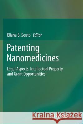 Patenting Nanomedicines: Legal Aspects, Intellectual Property and Grant Opportunities Souto, Eliana B. 9783642447785