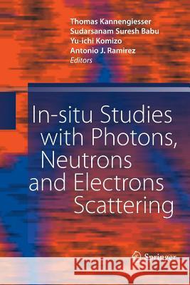 In-situ Studies with Photons, Neutrons and Electrons Scattering Thomas Kannengiesser, Sudarsanam Suresh Babu, Yu-ichi Komizo, Antonio J. Ramirez 9783642447822