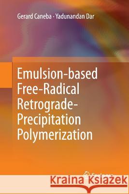 Emulsion-based Free-Radical Retrograde-Precipitation Polymerization Gerard Caneba, Yadunandan Dar 9783642447914 Springer-Verlag Berlin and Heidelberg GmbH & 