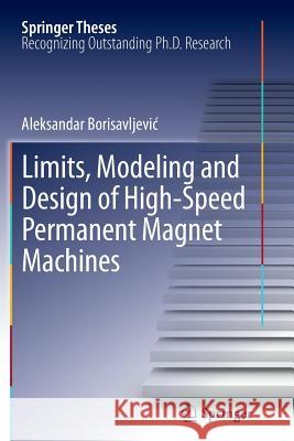 Limits, Modeling and Design of High-Speed Permanent Magnet Machines Aleksandar Borisavljevic   9783642448331 Springer
