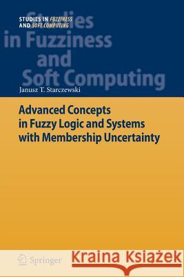 Advanced Concepts in Fuzzy Logic and Systems with Membership Uncertainty Janusz T. Starczewski 9783642448522 Springer