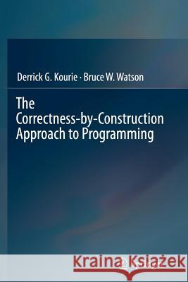 The Correctness-by-Construction Approach to Programming Derrick G. Kourie, Bruce W. Watson 9783642448546 Springer-Verlag Berlin and Heidelberg GmbH & 
