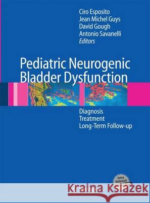 Pediatric Neurogenic Bladder Dysfunction: Diagnosis, Treatment, Long-Term Follow-Up Esposito, Ciro 9783642448553 Springer
