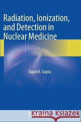 Radiation, Ionization, and Detection in Nuclear Medicine Tapan K. Gupta 9783642448577 Springer