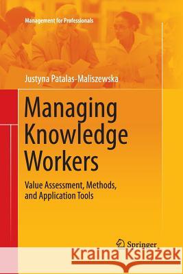 Managing Knowledge Workers: Value Assessment, Methods, and Application Tools Patalas-Maliszewska, Justyna 9783642448652 Springer