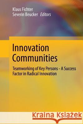 Innovation Communities: Teamworking of Key Persons - A Success Factor in Radical Innovation Fichter, Klaus 9783642448683