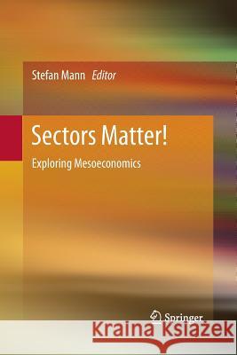 Sectors Matter!: Exploring Mesoeconomics Stefan Mann 9783642448799 Springer-Verlag Berlin and Heidelberg GmbH & 