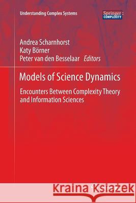 Models of Science Dynamics: Encounters Between Complexity Theory and Information Sciences Scharnhorst, Andrea 9783642448843