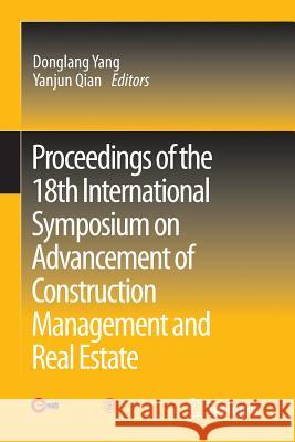 Proceedings of the 18th International Symposium on Advancement of Construction Management and Real Estate Donglang Yang Yanjun Qian 9783642449154 Springer