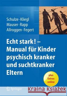 Echt Stark! Ein Manual Für Die Arbeit Mit Kindern Psychisch Kranker Und Suchtkranker Eltern Schulze, Ulrike M. E. 9783642449246 Springer