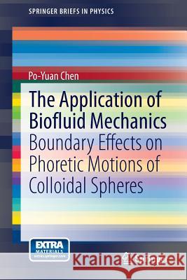 The Application of Biofluid Mechanics: Boundary Effects on Phoretic Motions of Colloidal Spheres Po-Yuan Chen 9783642449512
