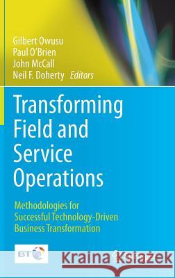 Transforming Field and Service Operations: Methodologies for Successful Technology-Driven Business Transformation Gilbert Owusu, Paul O’Brien, John McCall, Neil F. Doherty 9783642449697