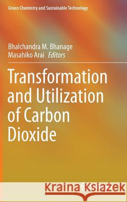 Transformation and Utilization of Carbon Dioxide Bhalchandra M. Bhanage, Masahiko Arai 9783642449871 Springer-Verlag Berlin and Heidelberg GmbH & 