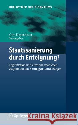 Staatssanierung Durch Enteignung?: Legitimation Und Grenzen Staatlichen Zugriffs Auf Das Vermögen Seiner Bürger Depenheuer, Otto 9783642450143