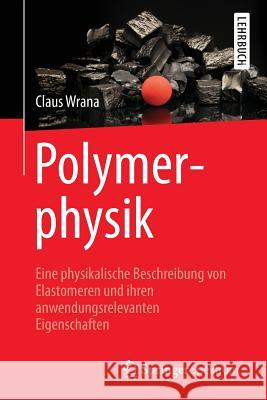 Polymerphysik: Eine Physikalische Beschreibung Von Elastomeren Und Ihren Anwendungsrelevanten Eigenschaften Wrana, Claus 9783642450754 Springer Spektrum