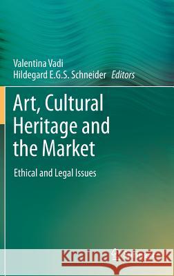 Art, Cultural Heritage and the Market: Ethical and Legal Issues Vadi, Valentina 9783642450938