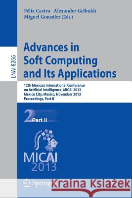 Advances in Soft Computing and Its Applications: 12th Mexican International Conference, Micai 2013, Mexico City, Mexico, November 24-30, 2013, Proceed Castro, Félix 9783642451102 Springer