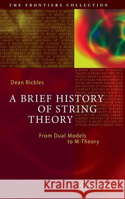 A Brief History of String Theory: From Dual Models to M-Theory Rickles, Dean 9783642451270 Springer