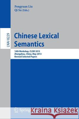 Chinese Lexical Semantics: 14th Workshop, Clsw 2013, Zhengzhou, China, May 10-12, 2013. Revised Selected Papers Liu, Pengyuan 9783642451843 Springer