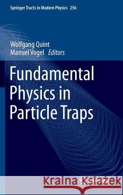 Fundamental Physics in Particle Traps W. Quint Manuel Vogel 9783642452000 Springer