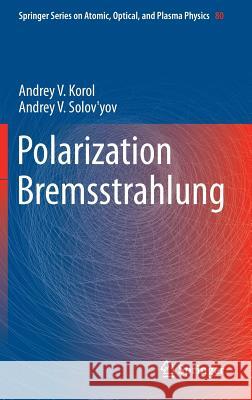 Polarization Bremsstrahlung Andrey V. Solov'yov Andrey Korol 9783642452239