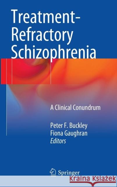 Treatment-Refractory Schizophrenia: A Clinical Conundrum Buckley, Peter F. 9783642452567 Springer