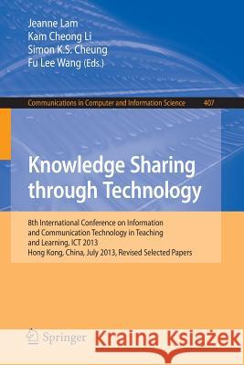 Knowledge Sharing Through Technology: 8th International Conference on Information and Communication Technology in Teaching and Learning, Ict 2013, Hon Lam, Jeanne 9783642452710
