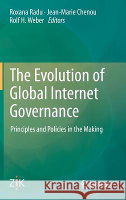 The Evolution of Global Internet Governance: Principles and Policies in the Making Roxana Radu, Jean-Marie Chenou, Rolf H. Weber 9783642452987