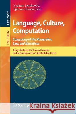 Language, Culture, Computation: Computing for the Humanities, Law, and Narratives: Essays Dedicated to Yaacov Choueka on the Occasion of His 75 Birthday, Part II Nachum Dershowitz, Ephraim Nissan 9783642453236